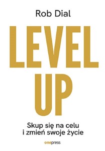 LEVEL UP! SKUP SIĘ NA CELU I ZMIEŃ SWOJE ŻYCIE