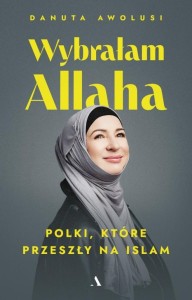 WYBRAŁAM ALLAHA. POLKI, KTÓRE PRZESZŁY NA ISLAM