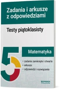 MATEMATYKA. TESTY PIĄTOKLASISTY. ZADANIA I ARKUSZE