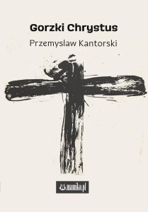 GORZKI CHRYSTUS, PRZEMYSŁAW KANTORSKI