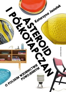 ASTEROID I PÓŁKOTAPCZAN. O POLSKIM WZORNICTWIE...