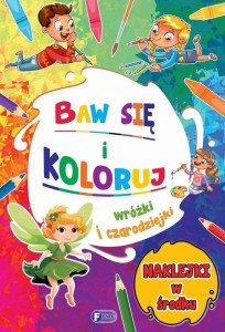 BAW SIĘ I KOLORUJ. WRÓŻKI I CZARODZIEJKI
