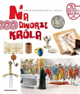 TU POWSTAŁA POLSKA. NA DWORZE KRÓLA