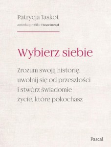 WYBIERZ SIEBIE. ZROZUM SWOJĄ HISTORIĘ, UWOLNIJ...