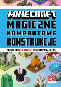 MINECRAFT. MAGICZNE KOMPAKTOWE KONSTRUKCJE, MOJANG