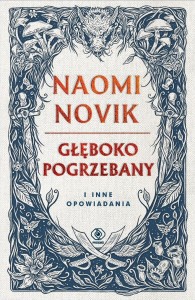 GŁĘBOKO POGRZEBANY I INNE OPOWIADANIA, NAOMI NOVIK