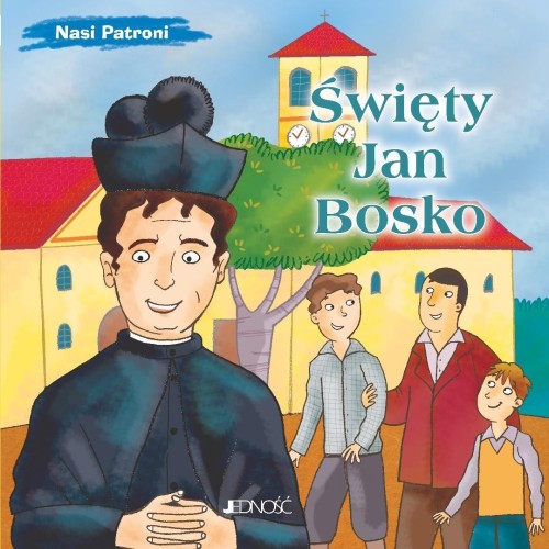 Nasi Patroni. Święty Jan Bosko