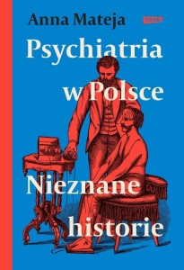 PSYCHIATRIA W POLSCE. NIEZNANE HISTORIE