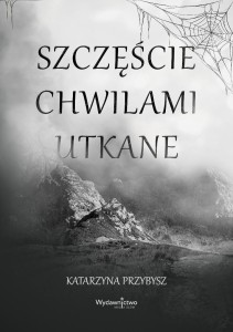 SZCZĘŚCIE CHWILAMI UTKANE, KATARZYNA PRZYBYSZ