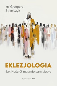 EKLEZJOLOGIA. JAK KOŚCIÓŁ ROZUMIE SAM SIEBIE