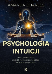 PSYCHOLOGIA INTUICJI. ULECZ PRZESZŁOŚĆ