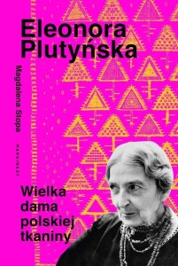 ELEONORA PLUTYŃSKA. WIELKA DAMA POLSKIEJ TKANINY