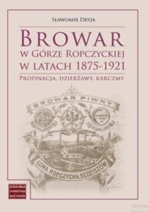 BROWAR W GÓRZE ROPCZYCKIEJ W LATACH 1875-1921