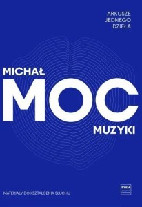 ARKUSZE JEDNEGO DZIEŁA. MOC MUZYKI, MICHAŁ MOC