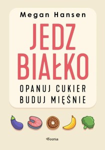 JEDZ BIAŁKO, OPANUJ CUKIER, BUDUJ MIĘŚNIE