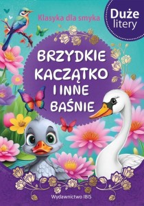 KLASYKA DLA SMYKA. BRZYDKIE KACZĄTKO I INNE BAŚNIE