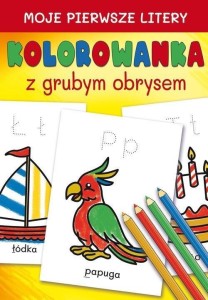 MOJE PIERWSZE LITERY. KOLOROWANKA Z GRUBYM OBRYSEM
