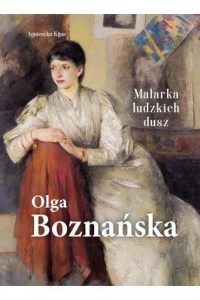 OLGA BOZNAŃSKA. MALARKA LUDZKICH DUSZ