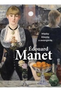 EDOUARD MANET. MIĘDZY KLASYKĄ I AWANGARDĄ