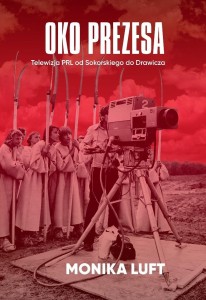 OKO PREZESA TELEWIZJA PRL OD SOKORSKIEGO DO...