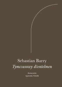 TYMCZASOWY DŻENTELMEN, SEBASTIAN BARRY