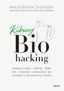 KOBIECY BIOHACKING. ZHAKUJ CIAŁO I UMYSŁ, ŻEBY...