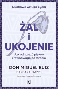 ŻAL I UKOJENIE, DON MIGUEL RUIZ, BARBARA EMRYS