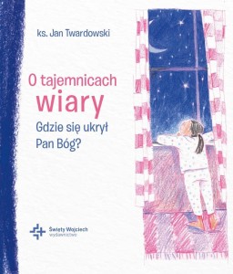 O TAJEMNICACH WIARY GDZIE SIĘ UKRYŁ PAN BÓG?