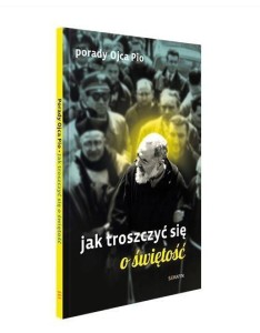 PORADY OJCA PIO. JAK TROSZCZYĆ SIĘ O ŚWIĘTOŚĆ