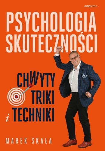 Psychologia skuteczności. Chwyty, triki i techniki