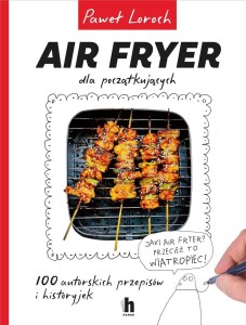 AIR FRYER DLA POCZĄTKUJĄCYCH, PAWEŁ LOROCH