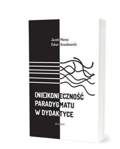 (NIE)KONIECZNOŚĆ PARADYGMATU W DYDAKTYCE