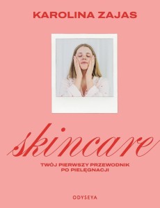 SKINCARE. TWÓJ PIERWSZY PRZEWODNIK PO PIELĘGNACJI