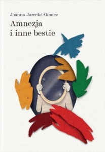 AMNEZJA I INNE BESTIE, JOANNA JARECKA-GOMEZ