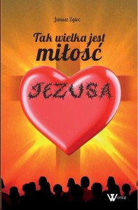 TAK WIELKA JEST MIŁOŚĆ JEZUSA, JANUSZ ZGLEC
