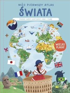 MÓJ PIERWSZY ATLAS ŚWIATA. POZNAJ KAŻDY KONTYNENT.