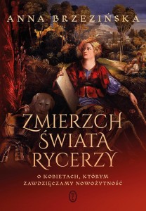 ZMIERZCH ŚWIATA RYCERZY, ANNA BRZEZIŃSKA