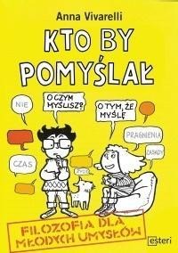 KTO BY POMYŚLAŁ. FILOZOFIA DLA MŁODYCH UMYSŁÓW