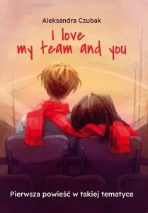 I LOVE MY TEAM AND YOU, ALEKSANDRA CZUBAK