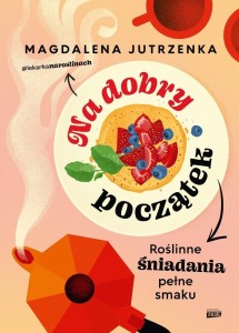 NA DOBRY POCZĄTEK. ROŚLINNE ŚNIADANIA PEŁNE SMAKU