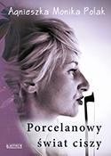 PORCELANOWY ŚWIAT CISZY, AGNIESZKA MONIKA POLAK