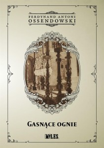 GASNĄCE OGNIE, FERDYNAND ANTONI OSSENDOWSKI