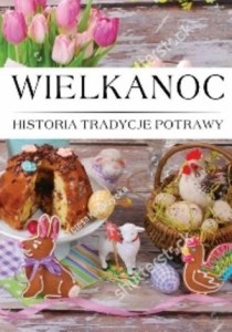 WIELKANOC HISTORA, TRADYCJE, POTRAWY