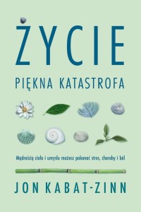 ŻYCIE, PIĘKNA KATASTROFA. MĄDROŚCIĄ CIAŁA I UMYSŁU