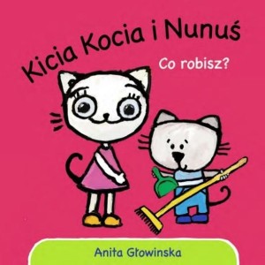 KICIA KOCIA I NUNUŚ. CO ROBISZ?, ANITA GŁOWIŃSKA