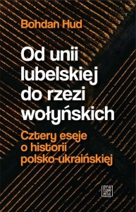 OD UNII LUBELSKIEJ DO RZEZI WOŁYŃSKICH, BOHDAN HUD