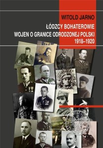 ŁÓDZCY BOHATEROWIE WOJEN O GRANICE ODRODZONEJ...