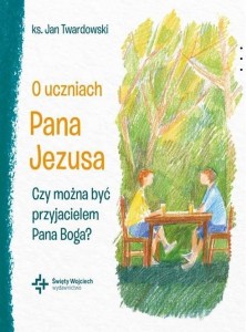 O UCZNIACH PANA JEZUSA CZY MOŻNA BYĆ...