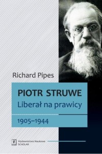 PIOTR STRUWE. LIBERAŁ NA PRAWICY 1905-1944