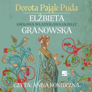 ELŻBIETA GRANOWSKA. KRÓLOWA WŁADYSŁAWA JAGIEŁŁY CD